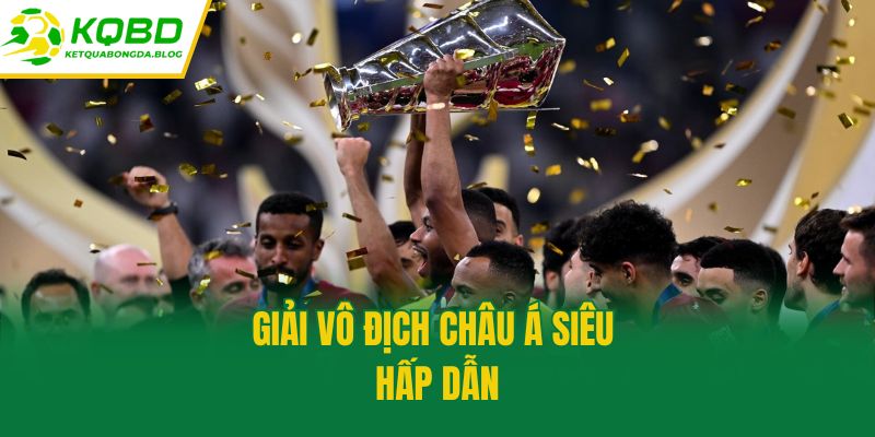 Giải Vô địch Châu Á siêu hấp dẫn